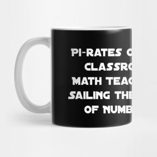 Pi-rates of the Classroom: Math Teachers, Sailing the Seas of Numbers Mug